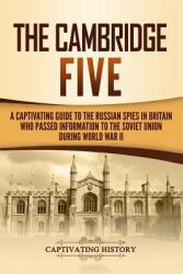 The Cambridge Five: A Captivating Guide to the Russian Spies in Britain Who Passed Information to the Soviet Union During World War II (ISBN: 9781797767031)