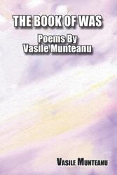 The Book of Was: Poems By Vasile Munteanu (ISBN: 9781953710772)
