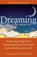 Dreaming--The Sacred Art: Incubating Navigating and Interpreting Sacred Dreams for Spiritual and Personal Growth (ISBN: 9781594735448)