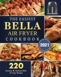 The Easiest Bella Air Fryer Cookbook 2021: 220 Amazing ＆ Delicious Bella Air Fryer Recipes (ISBN: 9781802447323)
