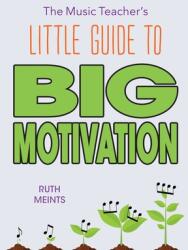 The Music Teacher's Little Guide to Big Motivation (ISBN: 9781736994108)