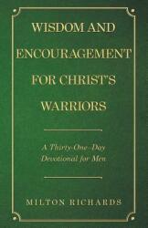 Wisdom and Encouragement for Christ's Warriors: A Thirty-One-Day Devotional for Men (ISBN: 9781973641025)