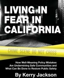 Living in Fear in California: How Well-Meaning Policy Mistakes Are Undermining Safe Communities and What Can Be Done to Restore Public Safety (ISBN: 9781934276402)