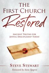 The First Church Restored: Ancient Truths for Joyful Discipleship Today (ISBN: 9781099643613)