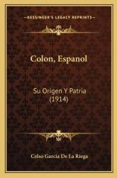 Colon Espanol: Su Origen y Patria (ISBN: 9781168092472)
