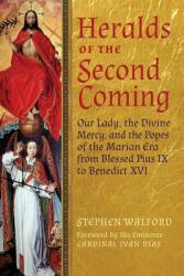 Heralds of the Second Coming: Our Lady the Divine Mercy and the Popes of the Marian Era from Blessed Pius IX to Benedict XVI (ISBN: 9781621380153)