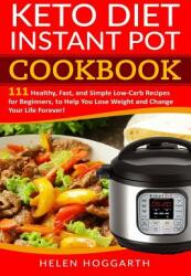 Keto Diet Instant Pot Cookbook: 111 Healthy Fast and Simple Low-Carb Recipes for Beginners to Help You Lose Weight and Change Your Life Forever! Ke (ISBN: 9781095613931)