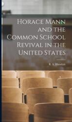 Horace Mann and the Common School Revival in the United States (ISBN: 9781015386440)