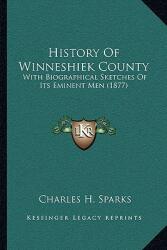 History Of Winneshiek County: With Biographical Sketches Of Its Eminent Men (ISBN: 9781166029807)