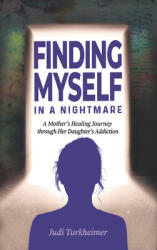 Finding Myself in a Nightmare: A Mother's Healing Journey Through Her Daughter's Addiction (ISBN: 9781955090056)
