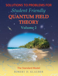 Solutions to Problems for Student Friendly Quantum Field Theory Volume 2 - Robert D. Klauber (ISBN: 9780984513994)