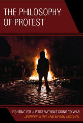 The Philosophy of Protest: Fighting for Justice Without Going to War (ISBN: 9781786613202)
