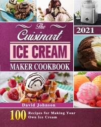 The Cuisinart Ice Cream Maker Cookbook 2021: 100 Recipes for Making Your Own Ice Cream (ISBN: 9781803203119)