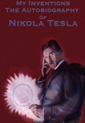My Inventions: The Autobiography of Nikola Tesla (ISBN: 9781934451779)
