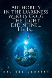Authority in the Darkness: Who is God? The Light did Shine. . . He Is. . . (ISBN: 9781638850663)