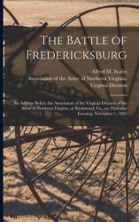 The Battle of Fredericksburg: an Address Before the Association of the Virginia Division of the Army of Northern Virginia at Richmond Va. on Thur (ISBN: 9781015121799)