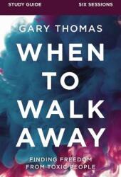 When to Walk Away Study Guide: Finding Freedom from Toxic People (ISBN: 9780310110248)