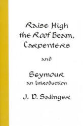 Raise High the Roof Beam, Carpenters and Seymour - J. D. Salinger (ISBN: 9780316766944)