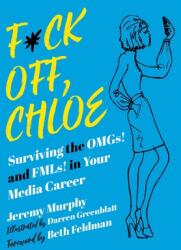 F*ck Off Chloe! : Surviving the Omgs! and Fmls! in Your Media Career (ISBN: 9781510770300)