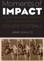 Moments of Impact: Injury Racialized Memory and Reconciliation in College Football (ISBN: 9780803245785)