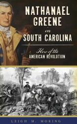 Nathanael Greene in South Carolina: Hero of the American Revolution (ISBN: 9781540201560)