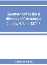 Gazetteer and business directory of Cattaraugus County N. Y. for 1874-5 (ISBN: 9789353921521)