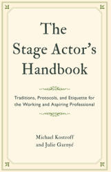 The Stage Actor's Handbook: Traditions Protocols and Etiquette for the Working and Aspiring Professional (ISBN: 9781538160435)