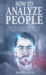How to Analyze People: The Complete Human Behavior Psychology Guide to Speed Reading People by Analyzing their Body Language and Identifying (ISBN: 9781801206143)