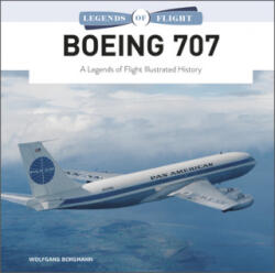 Boeing 707: A Legends of Flight Illustrated History - Wolfgang Borgmann (ISBN: 9780764363450)