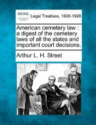 American cemetery law: a digest of the cemetery laws of all the states and important court decisions. (ISBN: 9781240129065)