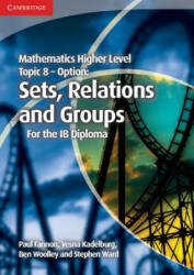 Mathematics Higher Level for the IB Diploma Option Topic 8 Sets, Relations and Groups - Paul Fannon, Vesna Kadelburg, Ben Woolley, Stephen Ward (2013)