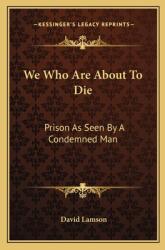 We Who Are About To Die: Prison As Seen By A Condemned Man (ISBN: 9781163152973)
