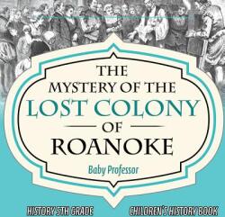 The Mystery of the Lost Colony of Roanoke - History 5th Grade Children's History Books (ISBN: 9781541912274)