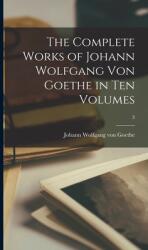 The Complete Works of Johann Wolfgang Von Goethe in Ten Volumes; 3 (ISBN: 9781013324581)