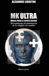 MK Ultra - Abuso ritual y control mental: Herramientas de dominacin de la religin sin nombre (ISBN: 9781915278517)