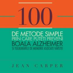 100 de metode simple prin care puteți preveni boala Alzheimer și tulburările de memorie asociate vârstei (ISBN: 9786065884168)