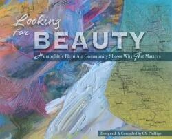 Looking for Beauty: Humboldt's Plein Air Community Shows Why Art Matters (ISBN: 9781732199897)
