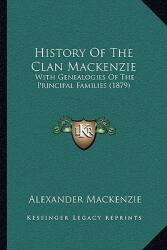History Of The Clan Mackenzie: With Genealogies Of The Principal Families (ISBN: 9781166062361)