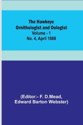 The Hawkeye Ornithologist and Oologist. Vol. 1. No. 4 April 1888 (ISBN: 9789356378162)