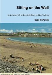 Sitting on the Wall - A memoir of Kilkee holidays in the Sixties (ISBN: 9781326725365)