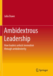 Ambidextrous Leadership: How Leaders Unlock Innovation Through Ambidexterity (ISBN: 9783662640340)