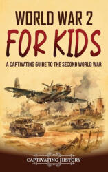 World War 2 for Kids: A Captivating Guide to the Second World War - Captivating History (ISBN: 9781637169056)