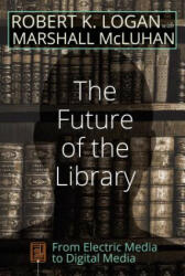 Future of the Library - Robert K. Logan, Marshall McLuhan (ISBN: 9781433132643)