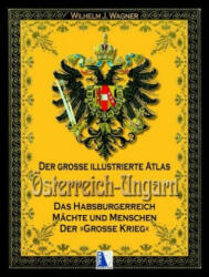 Der große illustrierte Atlas Österreich-Ungarn - Wilhelm J. Wagner (2019)