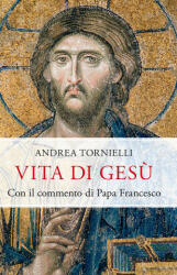 Vita di Gesù. Con il commento di papa Francesco - Andrea Tornielli (2022)