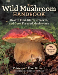 Wild Mushrooms: A Cookbook and Foraging Guide - Trent Blizzard (ISBN: 9781510749436)