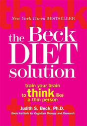 The Beck Diet Solution: Train Your Brain to Think Like a Thin Person - Judith S. Beck, Aaron T. Beck (ISBN: 9780848732752)