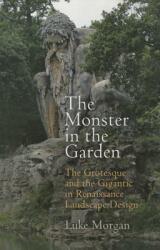 The Monster in the Garden: The Grotesque and the Gigantic in Renaissance Landscape Design (ISBN: 9780812247558)