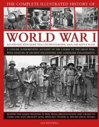 The Complete Illustrated History of World War I: A Concise Authoritative Account of the Course of the Great War with Analysis of Decisive Encounters (ISBN: 9780754834830)