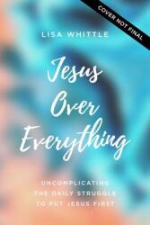 Jesus Over Everything: Uncomplicating the Daily Struggle to Put Jesus First (ISBN: 9780785231981)